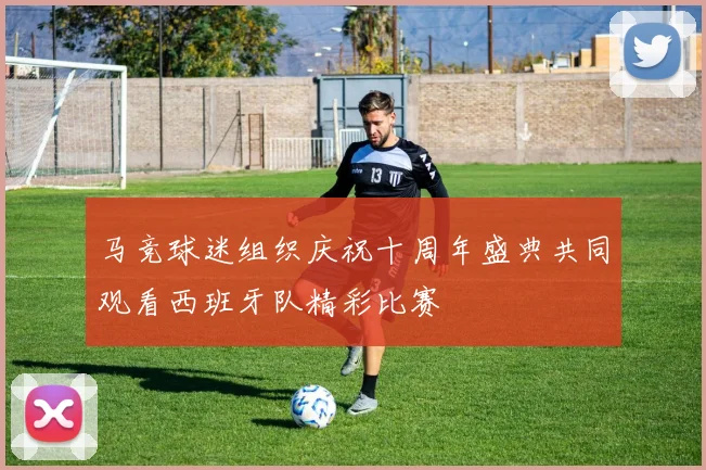 马竞球迷组织庆祝十周年盛典共同观看西班牙队精彩比赛