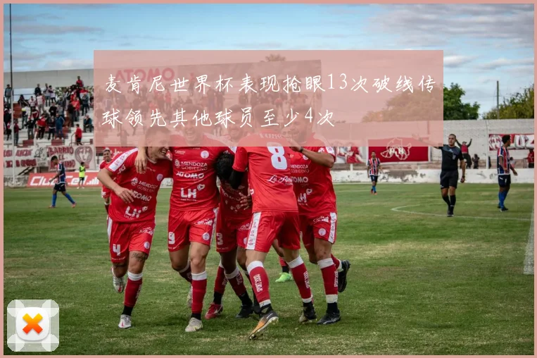 麦肯尼世界杯表现抢眼13次破线传球领先其他球员至少4次